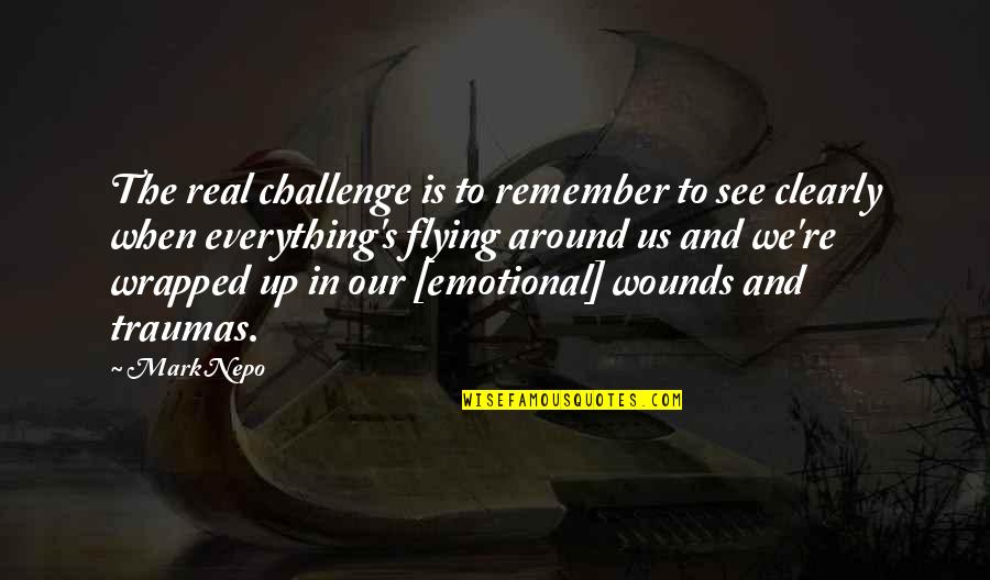 Wrapped Up Quotes By Mark Nepo: The real challenge is to remember to see