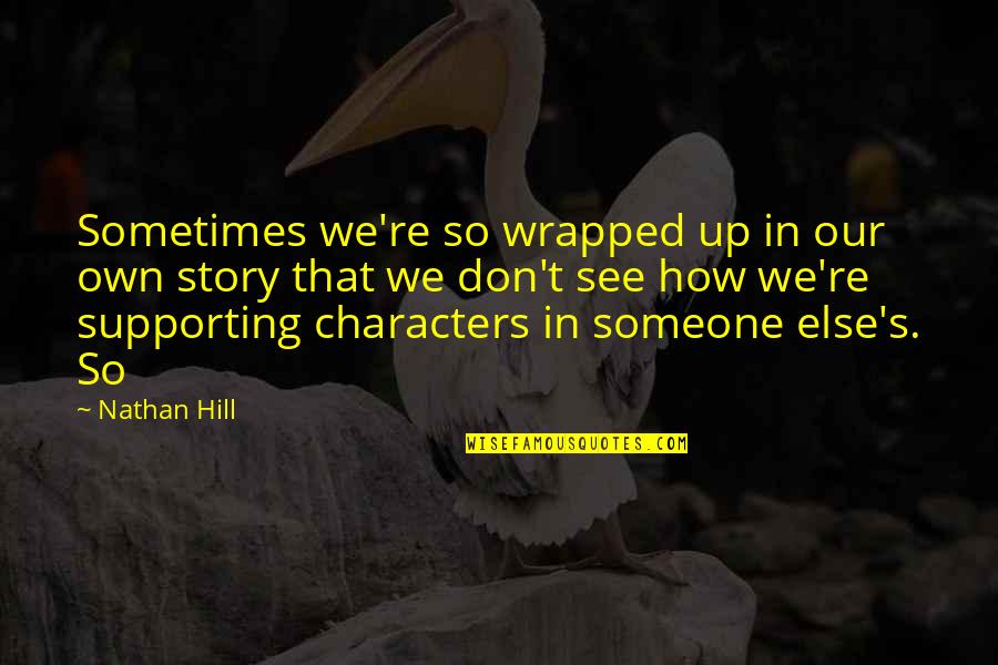 Wrapped Up Quotes By Nathan Hill: Sometimes we're so wrapped up in our own