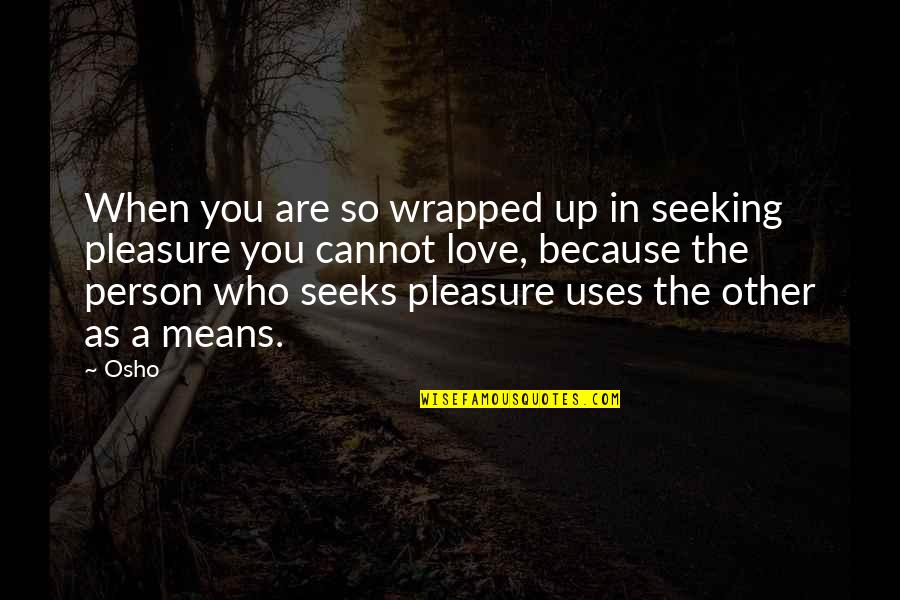 Wrapped Up Quotes By Osho: When you are so wrapped up in seeking