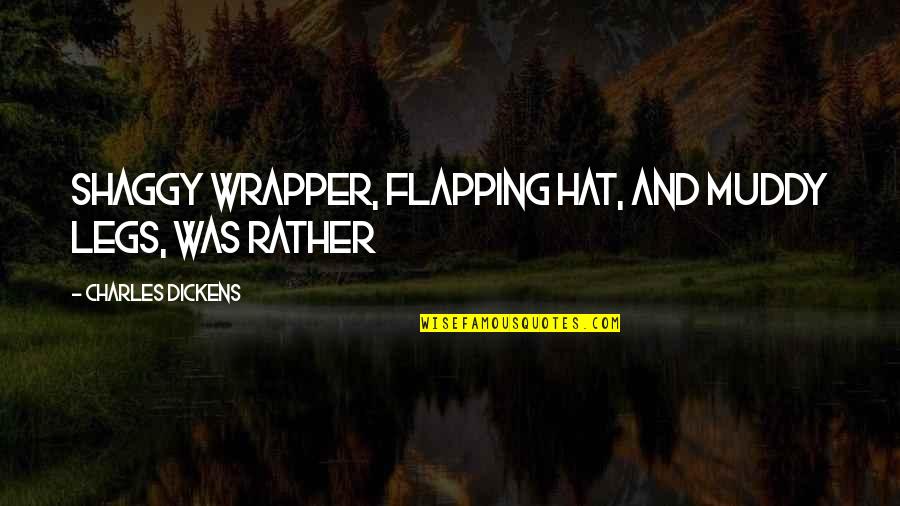 Wrapper's Quotes By Charles Dickens: Shaggy wrapper, flapping hat, and muddy legs, was