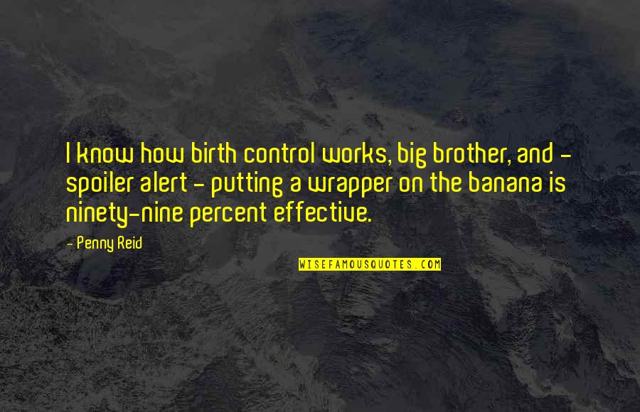Wrapper's Quotes By Penny Reid: I know how birth control works, big brother,