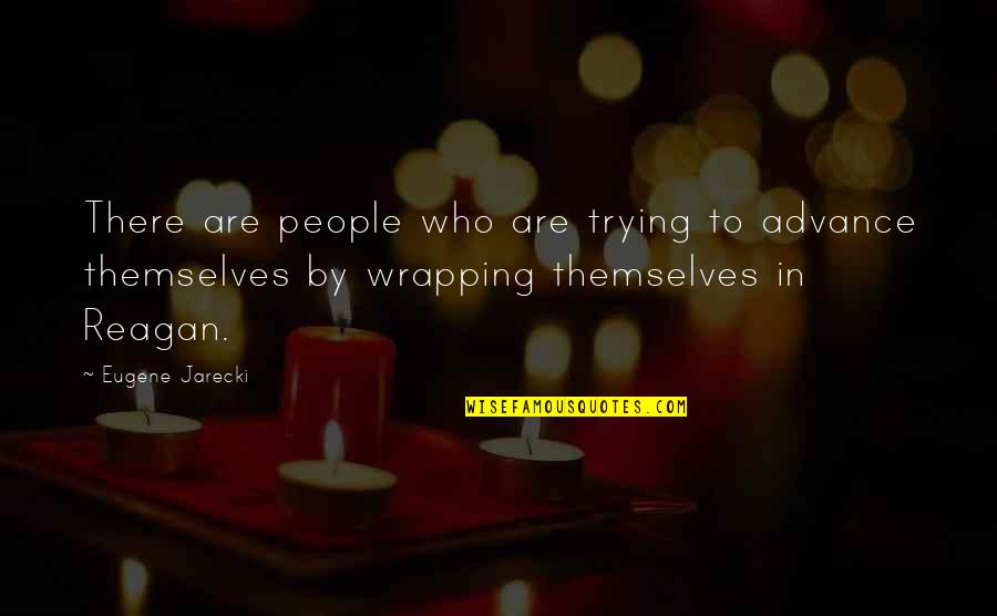 Wrapping It Up Quotes By Eugene Jarecki: There are people who are trying to advance