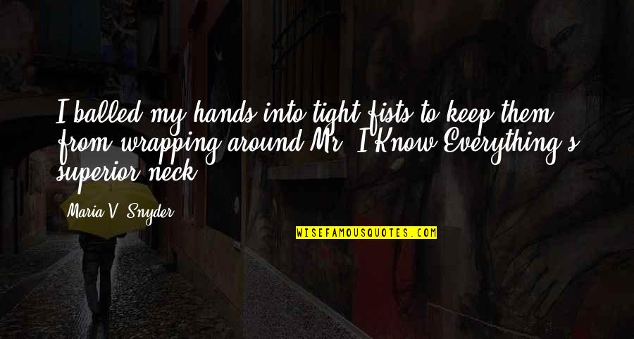 Wrapping It Up Quotes By Maria V. Snyder: I balled my hands into tight fists to