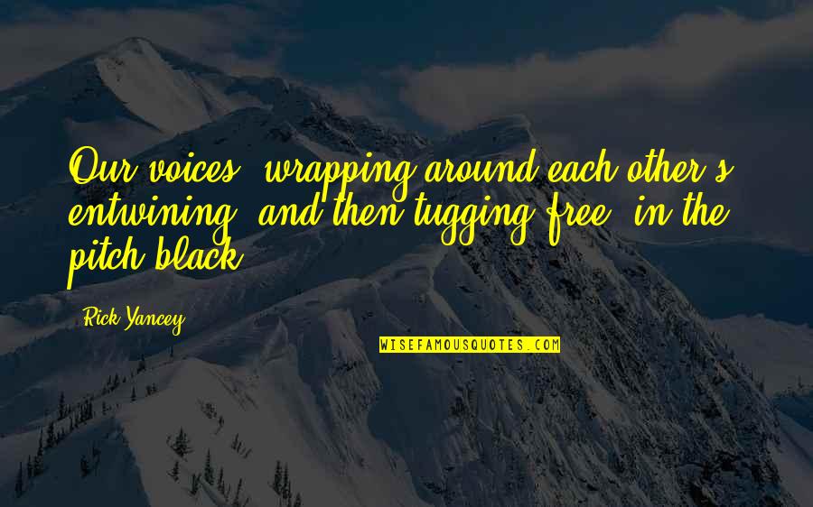 Wrapping It Up Quotes By Rick Yancey: Our voices, wrapping around each other's, entwining, and