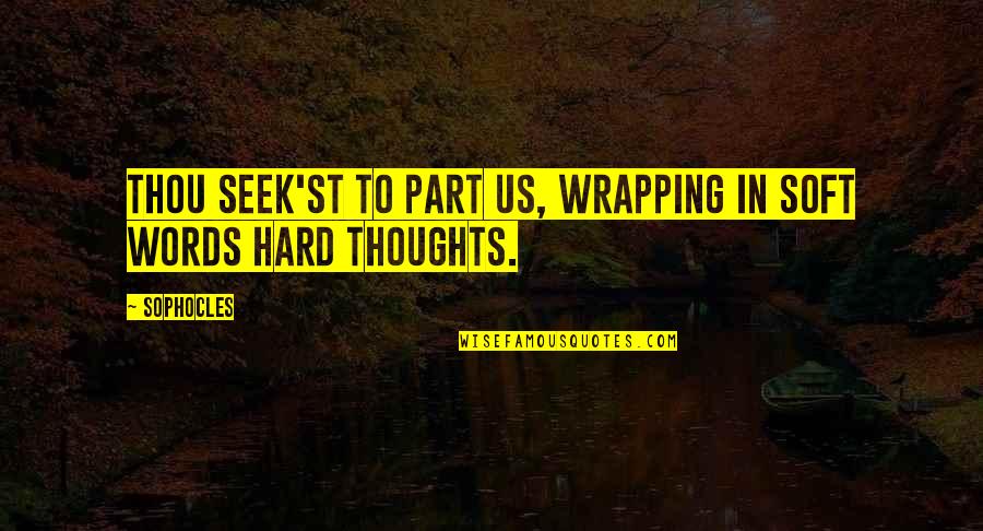 Wrapping It Up Quotes By Sophocles: Thou seek'st to part us, wrapping in soft
