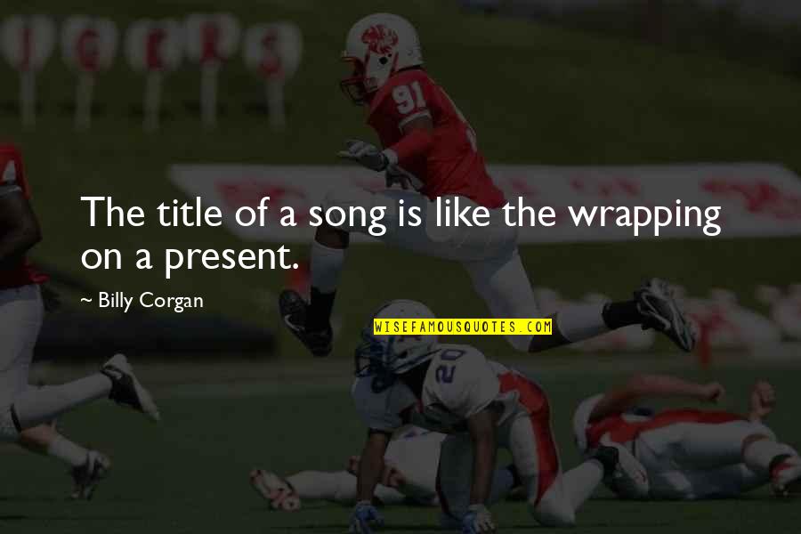 Wrapping Quotes By Billy Corgan: The title of a song is like the