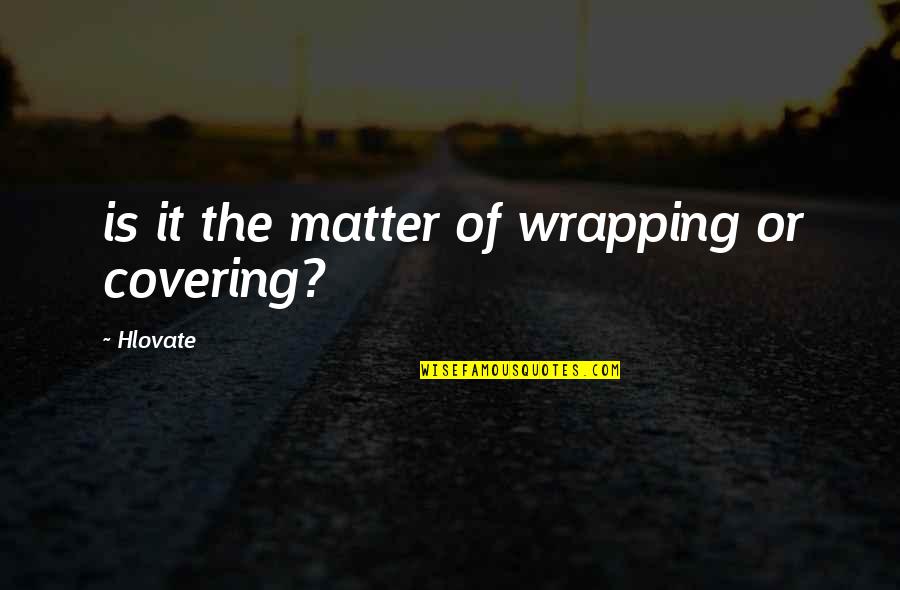 Wrapping Quotes By Hlovate: is it the matter of wrapping or covering?
