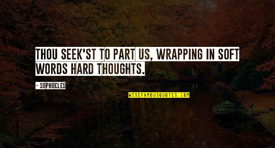 Wrapping Quotes By Sophocles: Thou seek'st to part us, wrapping in soft