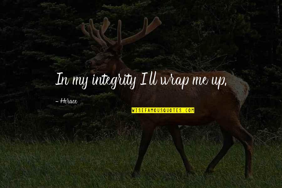 Wraps Quotes By Horace: In my integrity I'll wrap me up. Wraps Quotes By Horace: In my integrity I'll wrap me up.