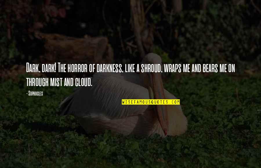 Wraps Quotes By Sophocles: Dark, dark! The horror of darkness, like a Wraps Quotes By Sophocles: Dark, dark! The horror of darkness, like a