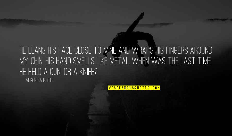Wraps Quotes By Veronica Roth: He leans his face close to mine and Wraps Quotes By Veronica Roth: He leans his face close to mine and
