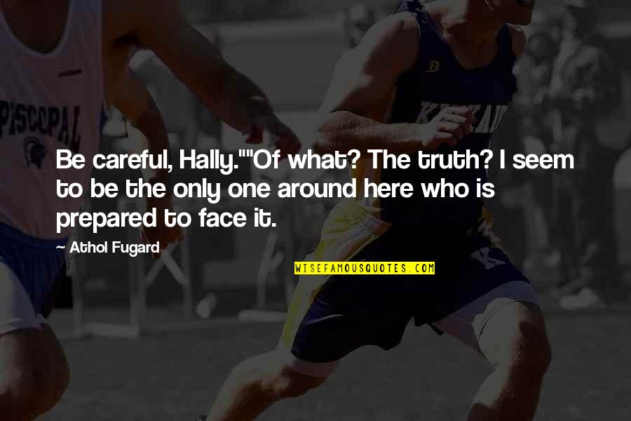 Wrassle Def Quotes By Athol Fugard: Be careful, Hally.""Of what? The truth? I seem