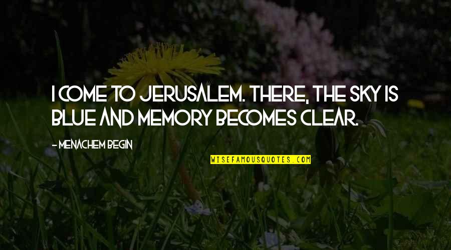 Wrassle Def Quotes By Menachem Begin: I come to Jerusalem. There, the sky is