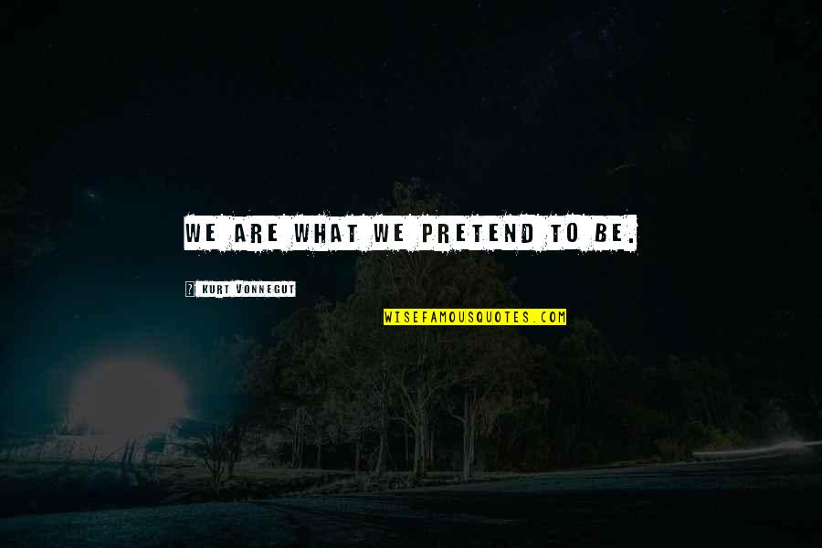 Wrassle Quotes By Kurt Vonnegut: We are what we pretend to be. Wrassle Quotes By Kurt Vonnegut: We are what we pretend to be.