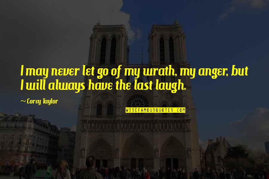 Wrath Anger Quotes By Corey Taylor: I may never let go of my wrath,