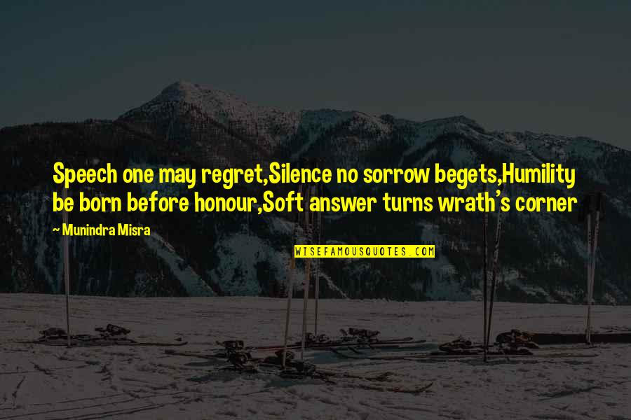 Wrath Anger Quotes By Munindra Misra: Speech one may regret,Silence no sorrow begets,Humility be
