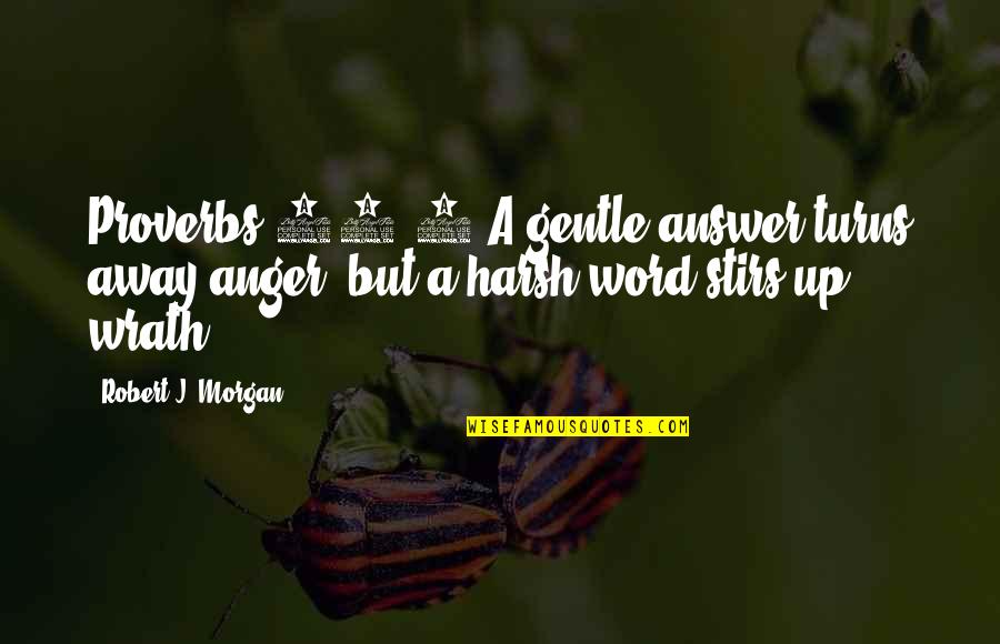 Wrath Anger Quotes By Robert J. Morgan: Proverbs 15:1 A gentle answer turns away anger,