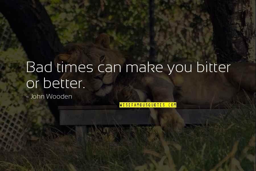 Wrath In The Bible Quotes By John Wooden: Bad times can make you bitter or better. Wrath In The Bible Quotes By John Wooden: Bad times can make you bitter or better.