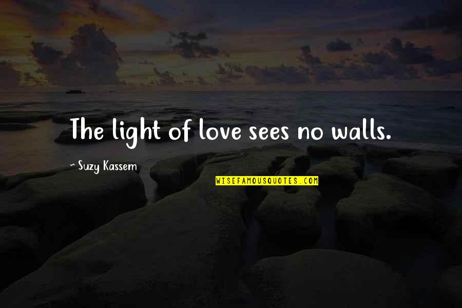 Wrath Of A Woman Scorned Quotes By Suzy Kassem: The light of love sees no walls.