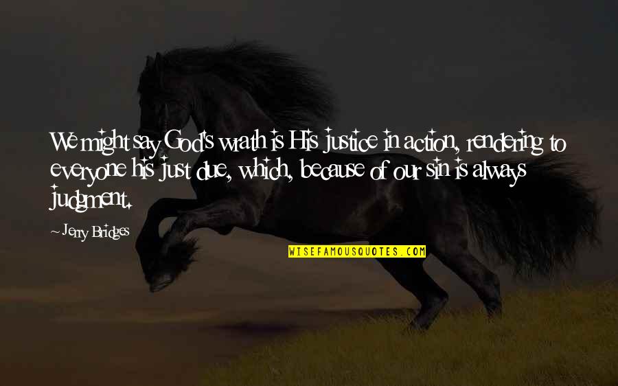 Wrath Of God Quotes By Jerry Bridges: We might say God's wrath is His justice