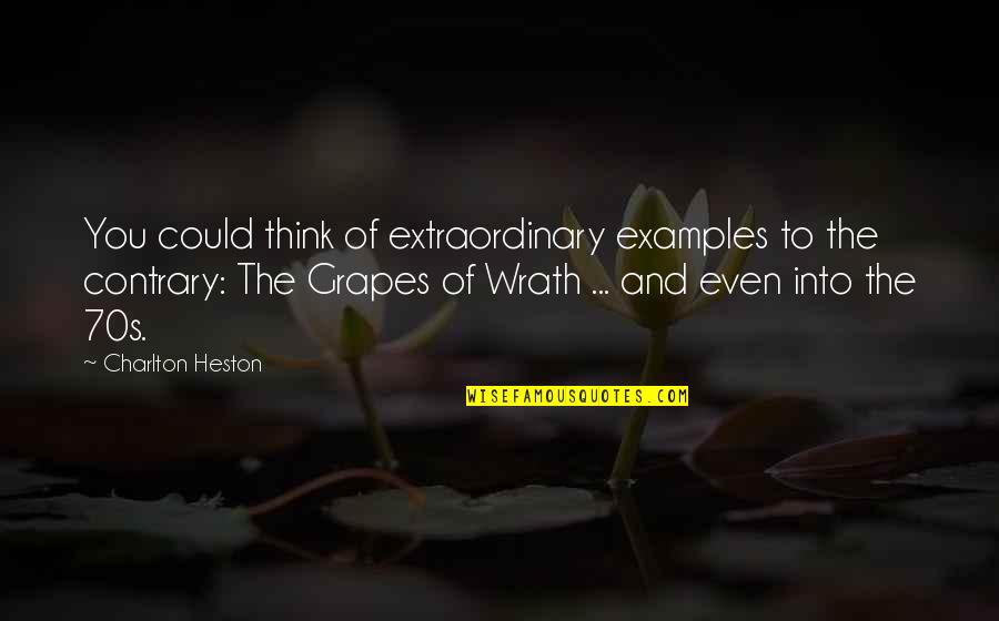 Wrath Of Grapes Quotes By Charlton Heston: You could think of extraordinary examples to the