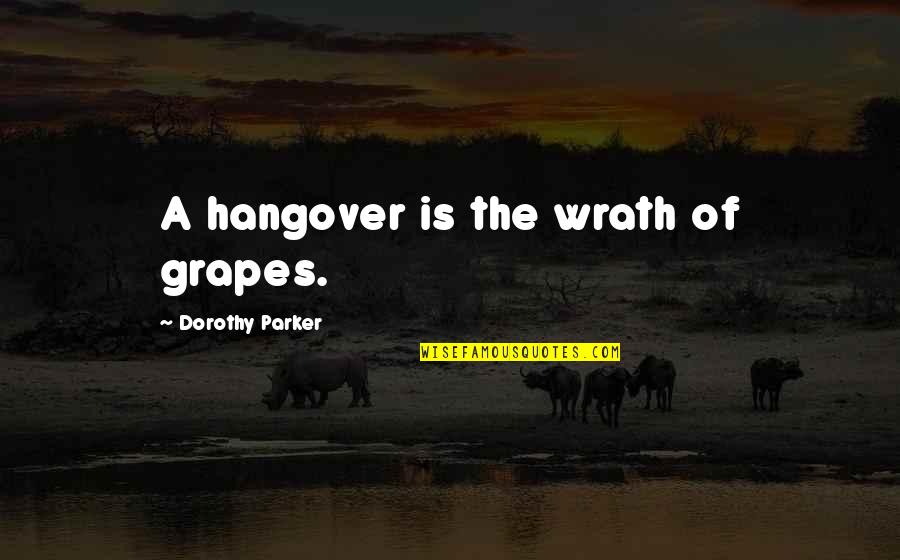 Wrath Of Grapes Quotes By Dorothy Parker: A hangover is the wrath of grapes.