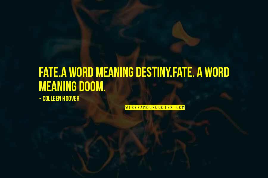 Wrathful Feeling Quotes By Colleen Hoover: Fate.A word meaning destiny.Fate. A word meaning doom.