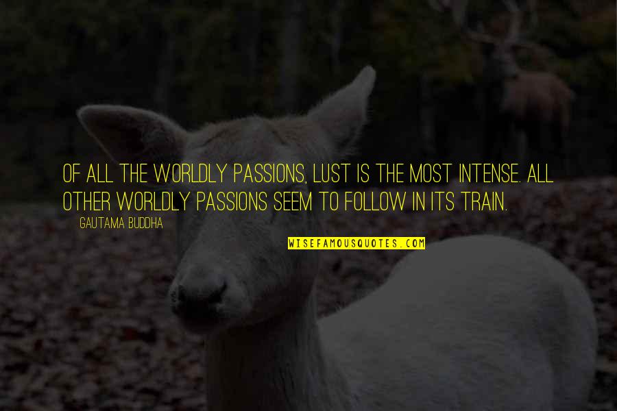 Wrathful Feeling Quotes By Gautama Buddha: Of all the worldly passions, lust is the