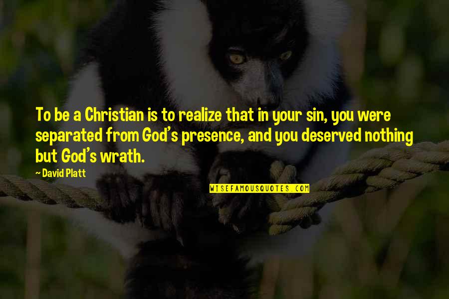 Wrath's Quotes By David Platt: To be a Christian is to realize that Wrath's Quotes By David Platt: To be a Christian is to realize that