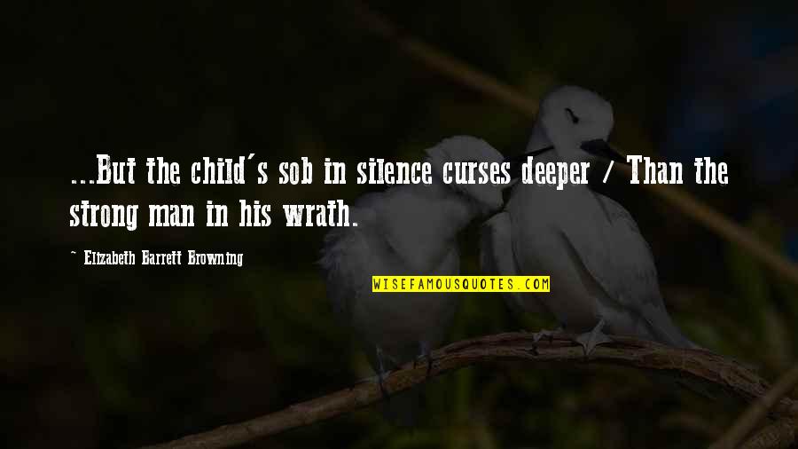 Wrath's Quotes By Elizabeth Barrett Browning: ...But the child's sob in silence curses deeper