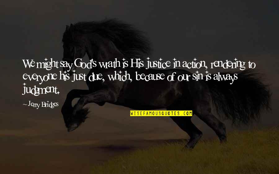 Wrath's Quotes By Jerry Bridges: We might say God's wrath is His justice