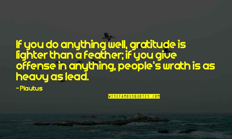 Wrath's Quotes By Plautus: If you do anything well, gratitude is lighter