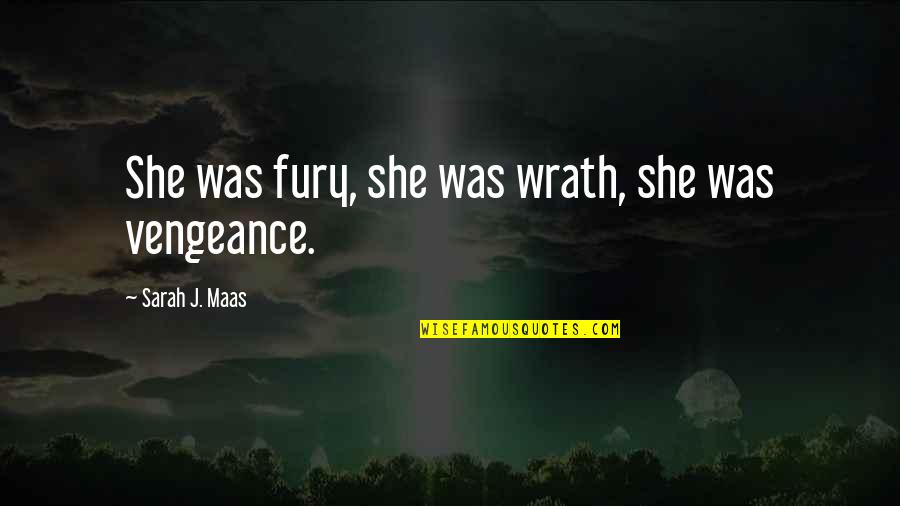 Wrath's Quotes By Sarah J. Maas: She was fury, she was wrath, she was