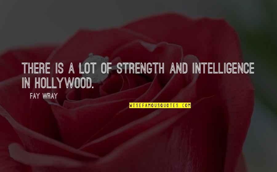 Wray Quotes By Fay Wray: There is a lot of strength and intelligence