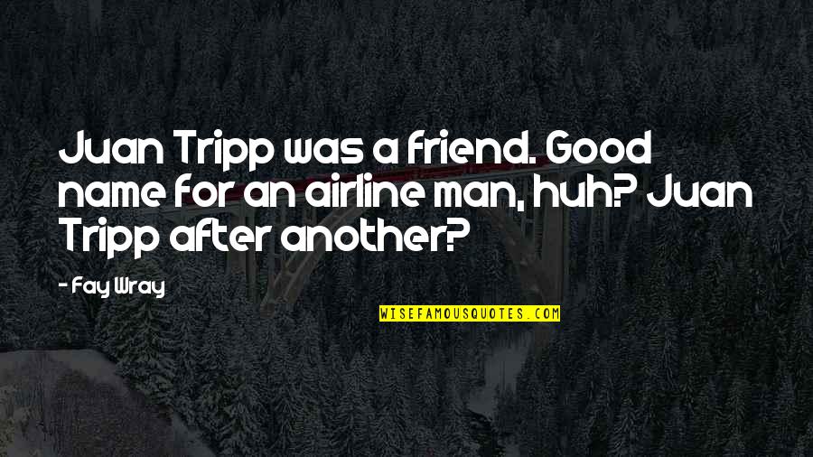 Wray Quotes By Fay Wray: Juan Tripp was a friend. Good name for