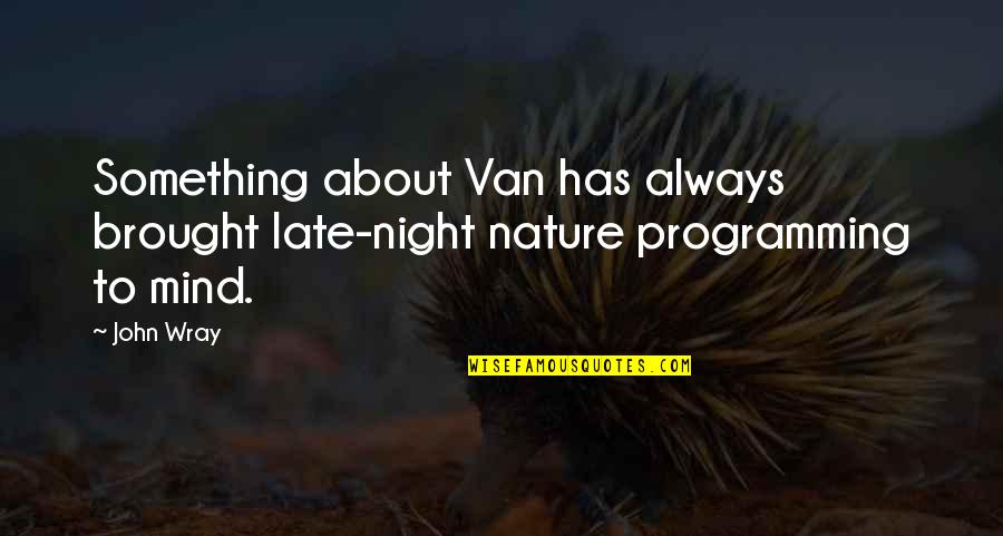 Wray Quotes By John Wray: Something about Van has always brought late-night nature