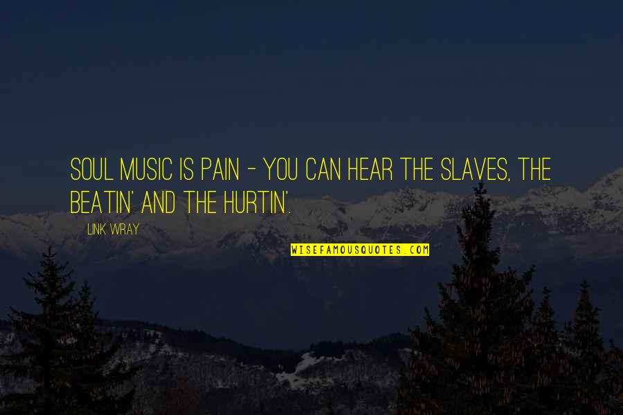 Wray Quotes By Link Wray: Soul music is pain - you can hear