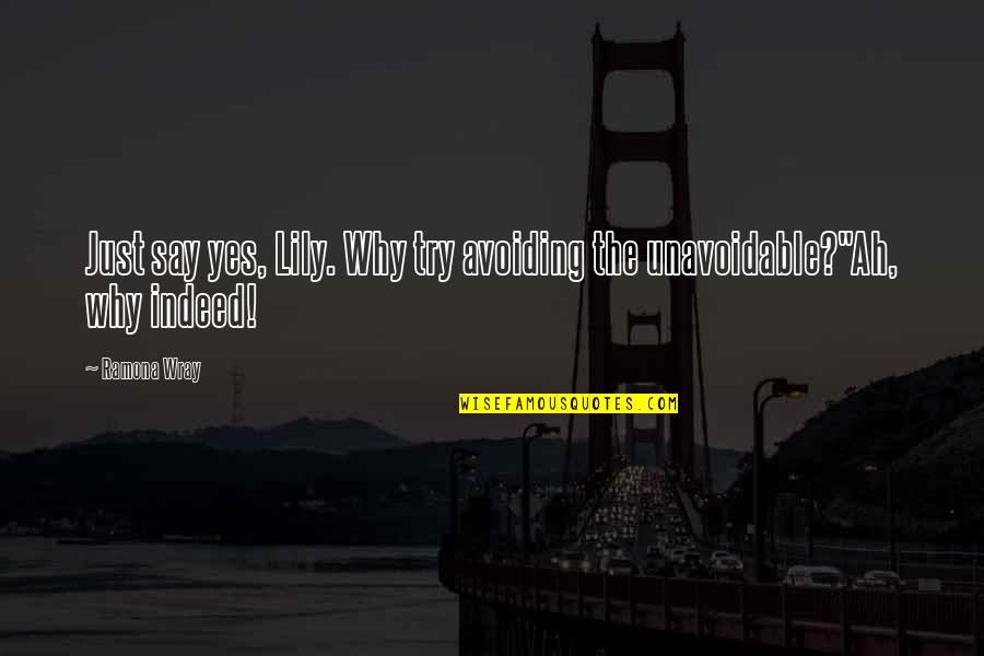Wray Quotes By Ramona Wray: Just say yes, Lily. Why try avoiding the