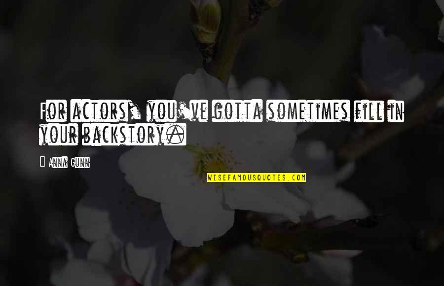 Wrays Llc Quotes By Anna Gunn: For actors, you've gotta sometimes fill in your