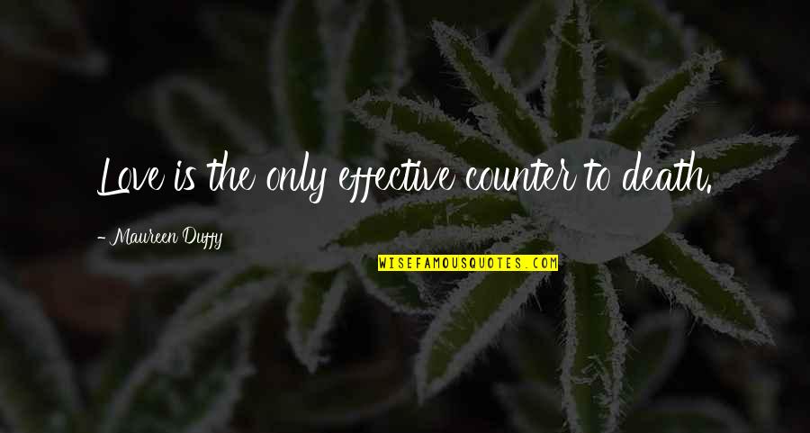 Wrays Llc Quotes By Maureen Duffy: Love is the only effective counter to death.