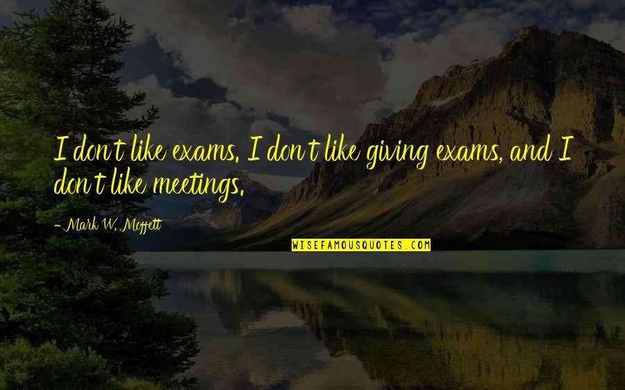 Wraz Quotes By Mark W. Moffett: I don't like exams. I don't like giving