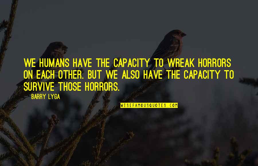 Wreak Quotes By Barry Lyga: We humans have the capacity to wreak horrors