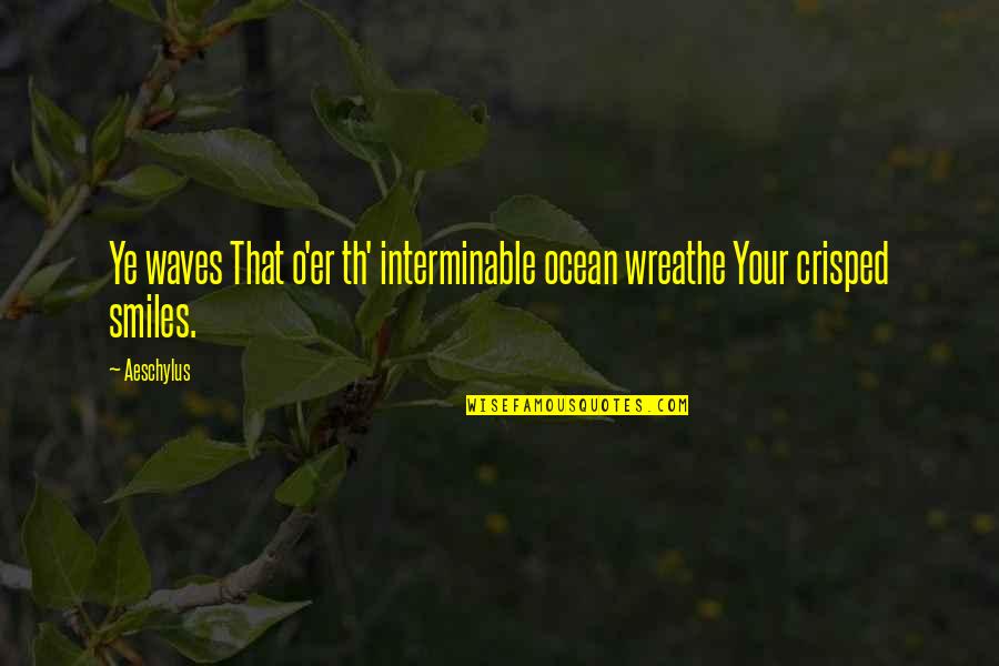 Wreathe Quotes By Aeschylus: Ye waves That o'er th' interminable ocean wreathe