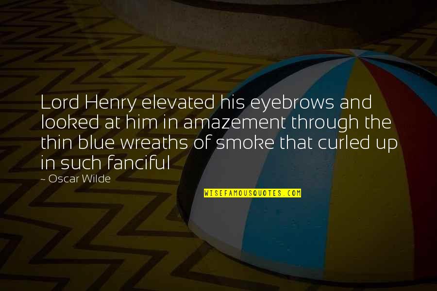 Wreaths Quotes By Oscar Wilde: Lord Henry elevated his eyebrows and looked at