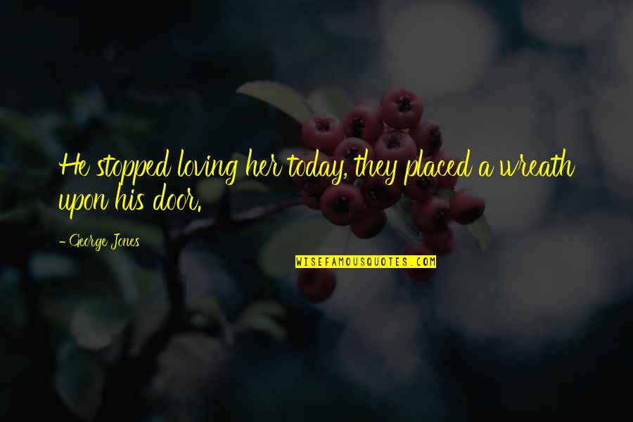 Wreaths With Quotes By George Jones: He stopped loving her today, they placed a