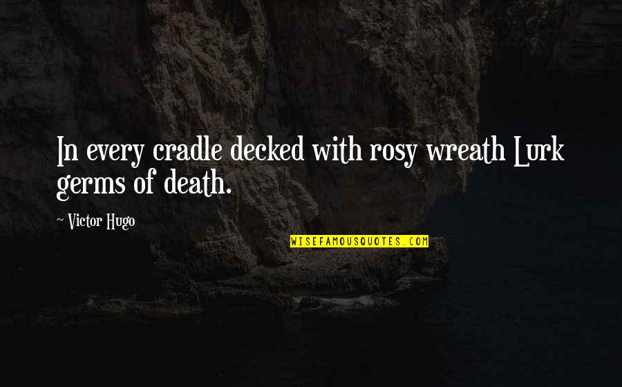 Wreaths With Quotes By Victor Hugo: In every cradle decked with rosy wreath Lurk