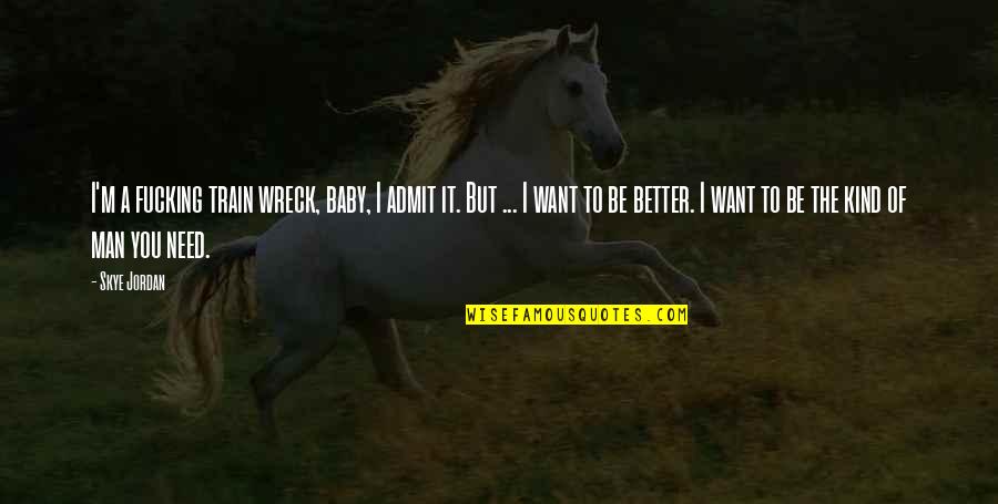 Wreck It Quotes By Skye Jordan: I'm a fucking train wreck, baby, I admit Wreck It Quotes By Skye Jordan: I'm a fucking train wreck, baby, I admit