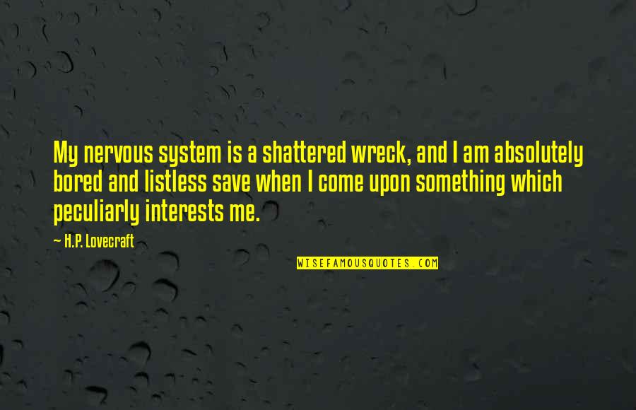 Wreck Me Quotes By H.P. Lovecraft: My nervous system is a shattered wreck, and Wreck Me Quotes By H.P. Lovecraft: My nervous system is a shattered wreck, and