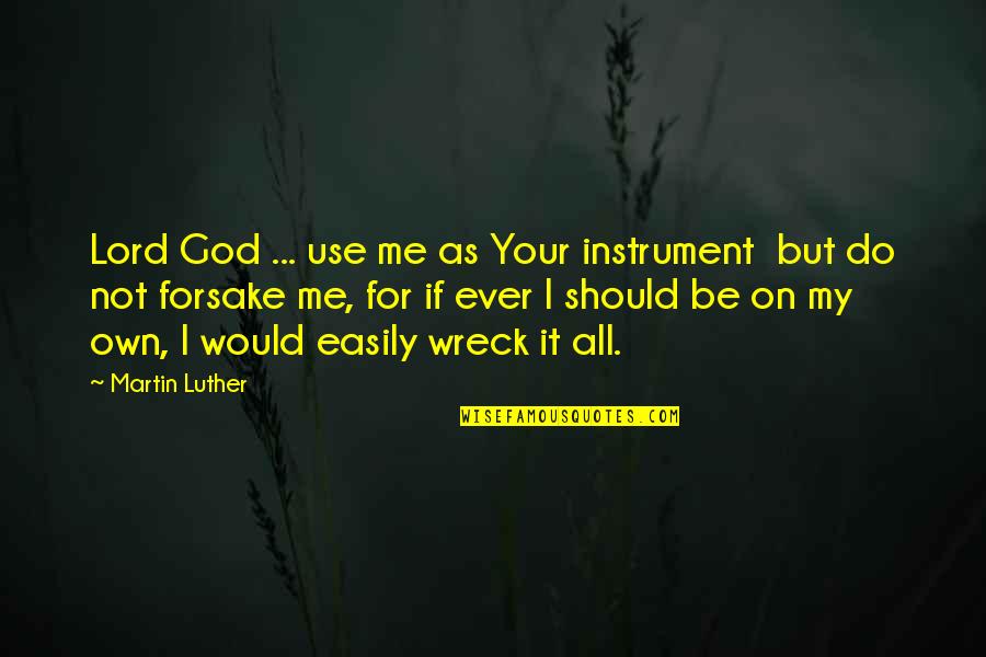 Wreck Me Quotes By Martin Luther: Lord God ... use me as Your instrument Wreck Me Quotes By Martin Luther: Lord God ... use me as Your instrument