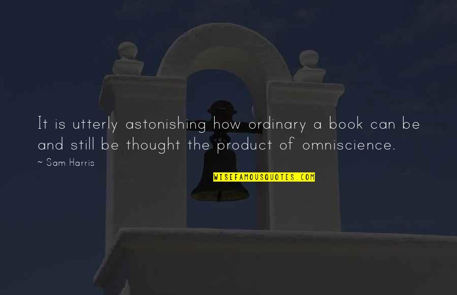 Wreck Me Quotes By Sam Harris: It is utterly astonishing how ordinary a book Wreck Me Quotes By Sam Harris: It is utterly astonishing how ordinary a book